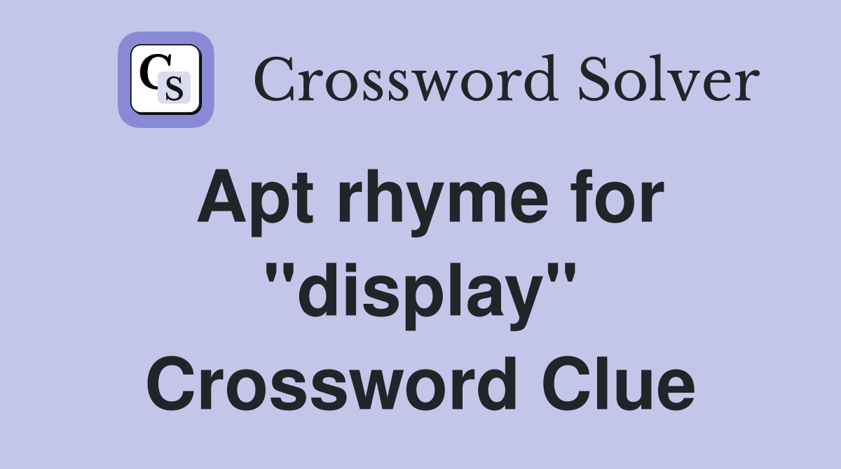 Apt rhyme for "display" Crossword Clue Answers Crossword Solver